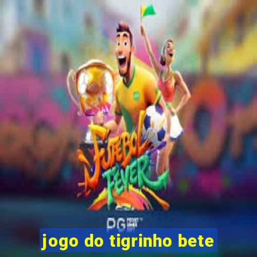 jogo do tigrinho bete